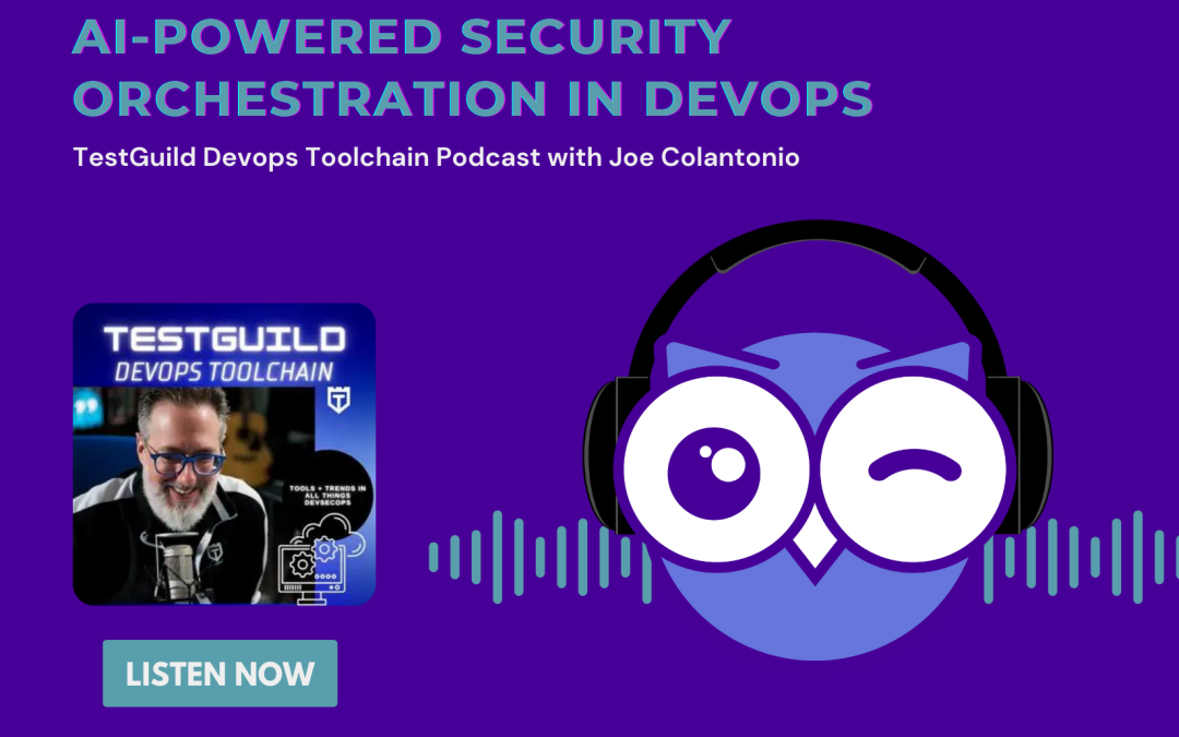 TestGuild Devops Toolchain Podcast – AI-Powered Security Orchestration in DevOps